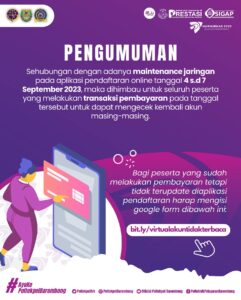 Read more about the article Sehubungan dengan adanya maintenance jaringan pada aplikasi pendaftaran online tanggal 4 s.d 7 September 2023, maka dihimbau untuk seluruh peserta yang melakukan transaksi pembayaran pada tanggal tersebut untuk dapat mengecek kembali akun masing-masing.